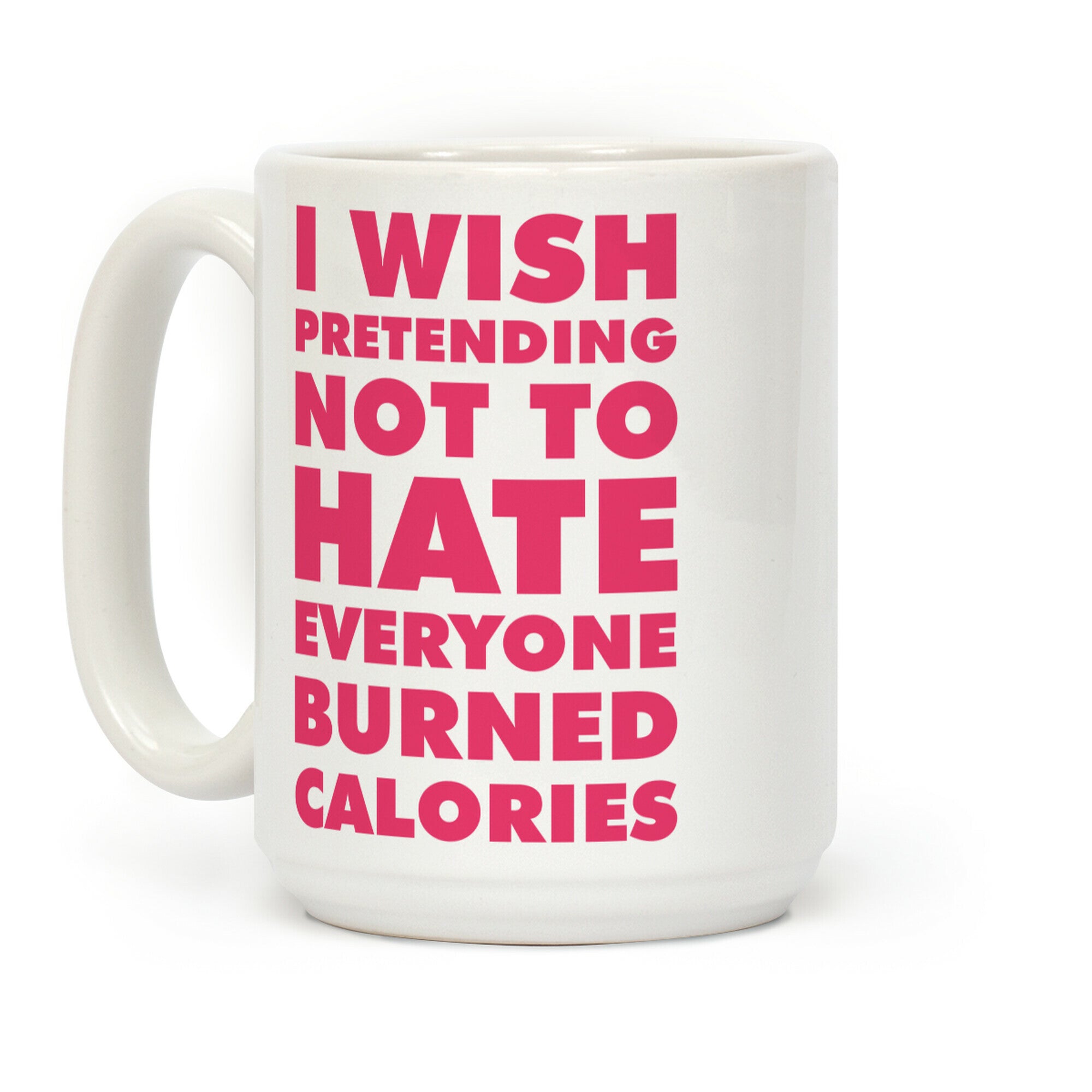 I Wish Pretending Not to Hate Everyone Burned Calories Coffee Mug